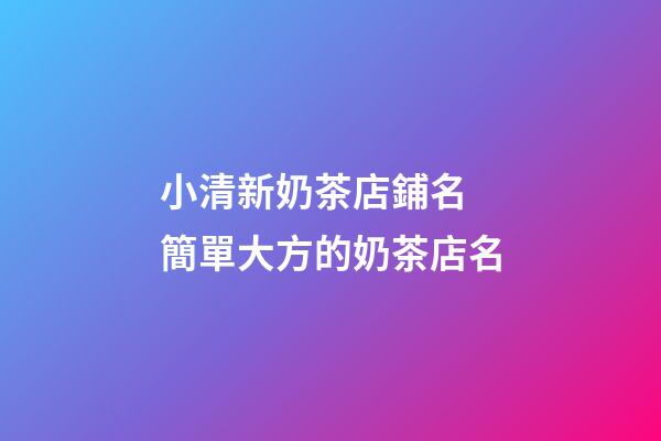 小清新奶茶店鋪名 簡單大方的奶茶店名-第1張-店鋪起名-玄機派